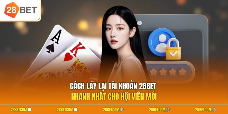 Cách Lấy Lại Tài Khoản 28BET - Tips Thao Tác An Toàn Nhất 1 Cách lấy lại tài khoản 28BET nhanh nhất cho hội viên mới
