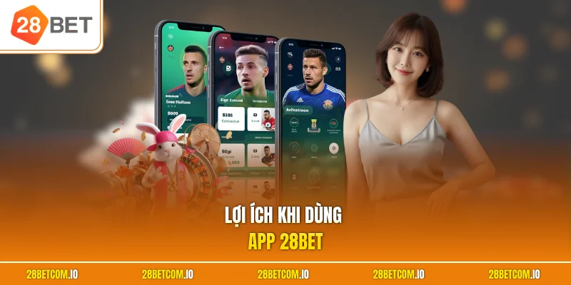 Lợi ích khi dùng app 28BET