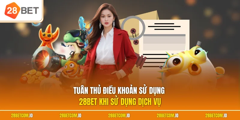 Tuân thủ điều khoản sử dụng 28BET trong mọi hoạt động